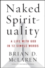 Naked Spirituality : A Life with God in 12 Simple Words - eBook