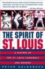 The Spirit of St. Louis : A History of the St. Louis Cardinals and Browns - eBook