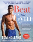 Beat the Gym : Personal Trainer Secrets--Without the Personal Trainer Price Tag - eBook