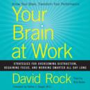 Your Brain at Work : Strategies for Overcoming Distraction, Regaining Focus, and Working Smarter All Day Long - eAudiobook