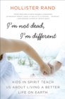 I'm Not Dead, I'm Different : Kids in Spirit Teach Us About Living a Better Life on Earth - eBook