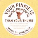 Your Pinkie Is More Powerful Than Your Thumb : And 333 Other Surprising Facts That Will Make You Wealthier, Healthier and Smarter Than Everyone Else - eBook