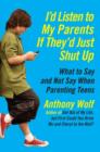 I'd Listen to My Parents If They'd Just Shut Up : What to Say and Not Say When Parenting Teens Today - eBook