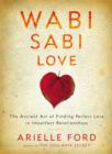 Wabi Sabi Love : The Ancient Art of Finding Perfect Love in Imperfect Relationships - eBook