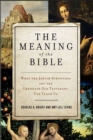 The Meaning of the Bible : What the Jewish Scriptures and Christian Old Testament Can Teach Us - eBook