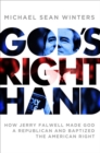 God's Right Hand : How Jerry Falwell Made God a Republican and Baptized the American Right - eBook