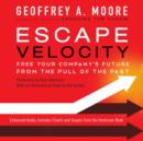 Escape Velocity : Free Your Company's Future from the Pull of the Past - eAudiobook