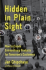 Hidden in Plain Sight : How to Create Extraordinary Products for Tomorrow's Customers - eBook