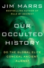 Our Occulted History : Do the Global Elite Conceal Ancient Aliens? - eBook