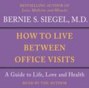 How to Live Between Office Visits : A Guide to Life, Love and Health - eAudiobook