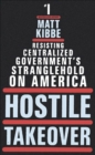 Hostile Takeover : Resisting Centralized Government's Stranglehold on America - eBook