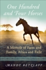 One Hundred and Four Horses : A Memoir of Farm and Family, Africa and Exile - eBook