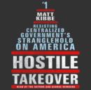 Hostile Takeover : Resisting Centralized Government's Stranglehold on America - eAudiobook