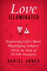 Love Illuminated : Exploring Life's Most Mystifying Subject (with the Help of 50,000 Strangers) - eBook