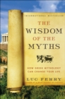 The Wisdom of the Myths : How Greek Mythology Can Change Your Life - eBook