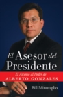 El Asesor del Presidente : El Ascenso al Poder de Alberto Gonzales - eBook
