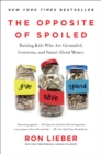 The Opposite of Spoiled : Raising Kids Who Are Grounded, Generous, and Smart About Money - eBook