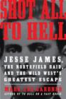 Shot All to Hell : Jesse James, the Northfield Raid, and the Wild West's Greatest Escape - eBook