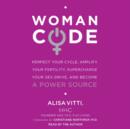 WomanCode : Perfect Your Cycle, Amplify Your Fertility, Supercharge Your Sex Drive, and Become a Power Source - eAudiobook