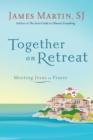 Together on Retreat : Meeting Jesus in Prayer - eBook
