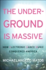 The Underground Is Massive : How Electronic Dance Music Conquered America - eBook