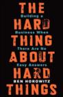 The Hard Thing About Hard Things : Building a Business When There Are No Easy Answers - Book