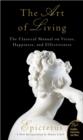 The Art of Living : The Classical Mannual on Virtue, Happiness, and Effectiveness - eBook