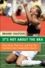 It's Not About the Bra : Play Hard, Play Fair, and Put the Fun Back Into Competitive Sports - eBook