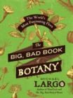 The Big, Bad Book of Botany : The World's Most Fascinating Flora - Book