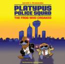 Platypus Police Squad: The Frog Who Croaked - eAudiobook