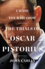 Chase Your Shadow : The Trials of Oscar Pistorius - eBook