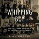 Whipping Boy : The Forty-Year Search for My Twelve-Year-Old Bully - eAudiobook
