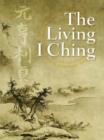 The Living I Ching : Using Ancient Chinese Wisdom to Shape Your Life - eBook