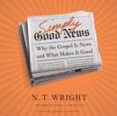 Simply Good News : Why the Gospel Is News and What Makes It Good - eAudiobook