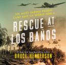 Rescue at Los Banos : The Most Daring Prison Camp Raid of World War II - eAudiobook