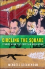 Circling the Square : Stories from the Egyptian Revolution - eBook
