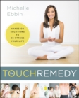 The Touch Remedy : Hands-On Solutions to De-Stress Your Life - eBook