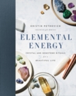 Elemental Energy : Crystal and Gemstone Rituals for a Beautiful Life - eBook