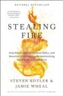 Stealing Fire : How Silicon Valley, the Navy SEALs, and Maverick Scientists Are Revolutionizing the Way We Live and Work - eBook