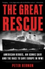 The Great Rescue : American Heroes, an Iconic Ship, and the Race to Save Europe in WWI - eBook