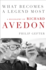 What Becomes a Legend Most : A Biography of Richard Avedon - eBook