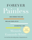 Forever Painless : End Chronic Pain and Reclaim Your Life in 30 Minutes a Day - eBook