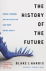 The History of the Future : Oculus, Facebook, and the Revolution That Swept Virtual Reality - Book