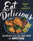 Eat Delicious : 125 Recipes for Your Daily Dose of Awesome - Book