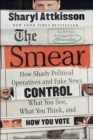 The Smear : How Shady Political Operatives and Fake News Control What You See, What You Think, and How You Vote - eBook