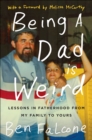 Being a Dad Is Weird : Lessons in Fatherhood from My Family to Yours - eBook