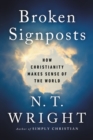 Broken Signposts : How Christianity Makes Sense of the World - eBook