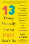 13 Things Mentally Strong Parents Don't Do : Raising Self-Assured Children and Training Their Brains for a Life of Happiness, Meaning, and Success - eBook
