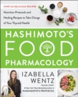 Hashimoto's Food Pharmacology : Nutrition Protocols and Healing Recipes to Take Charge of Your Thyroid Health - eBook