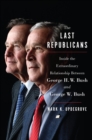 The Last Republicans : Inside the Extraordinary Relationship Between George H.W. Bush and George W. Bush - eBook